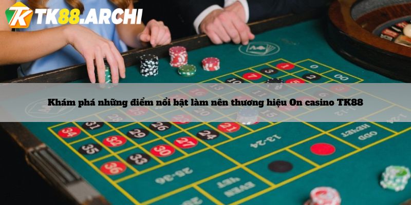 Khám phá những điểm nổi bật làm nên thương hiệu On casino TK88