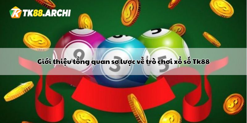 Giới thiệu tổng quan sơ lược về trò chơi xổ số Tk88