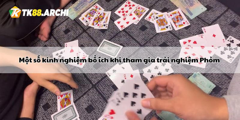 Một số kinh nghiệm bổ ích khi tham gia trải nghiệm Phỏm 