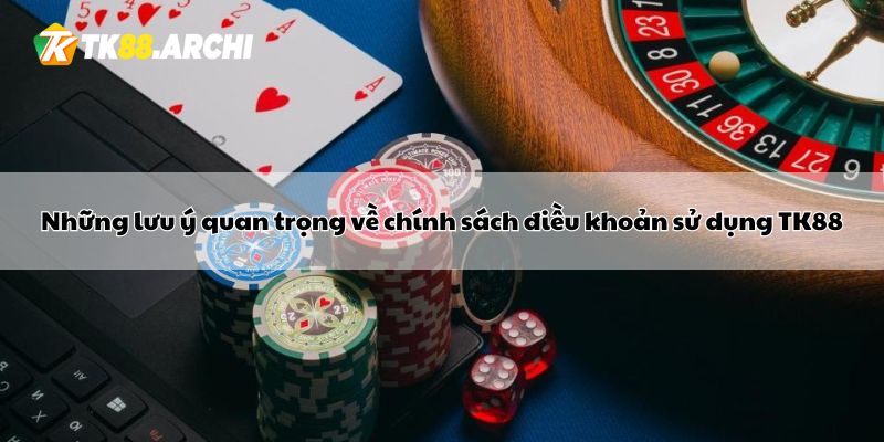 Những lưu ý quan trọng về chính sách điều khoản sử dụng TK88