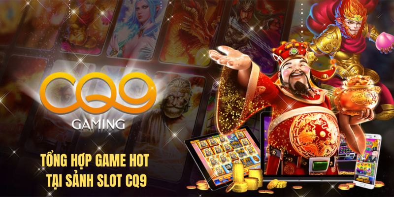 Tổng hợp game hot tại sảnh slot CQ9