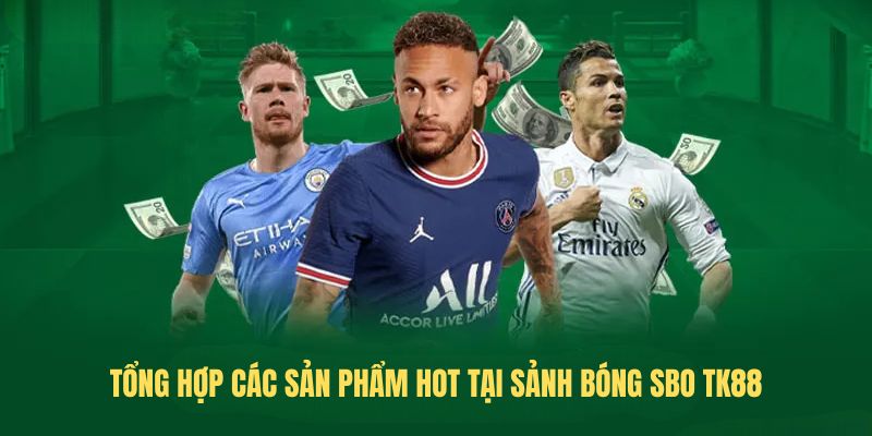 Tổng hợp các sản phẩm hot tại sảnh Bóng SBO TK88