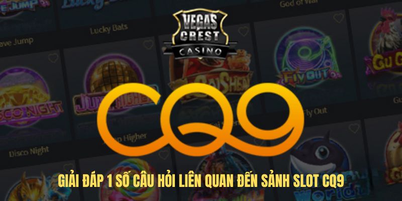 Giải đáp 1 số câu hỏi liên quan đến sảnh slot CQ9