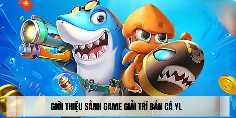 Giới thiệu sảnh game giải trí bắn cá YL