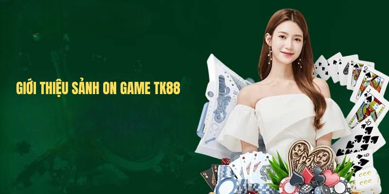 Giới thiệu sảnh On game TK88