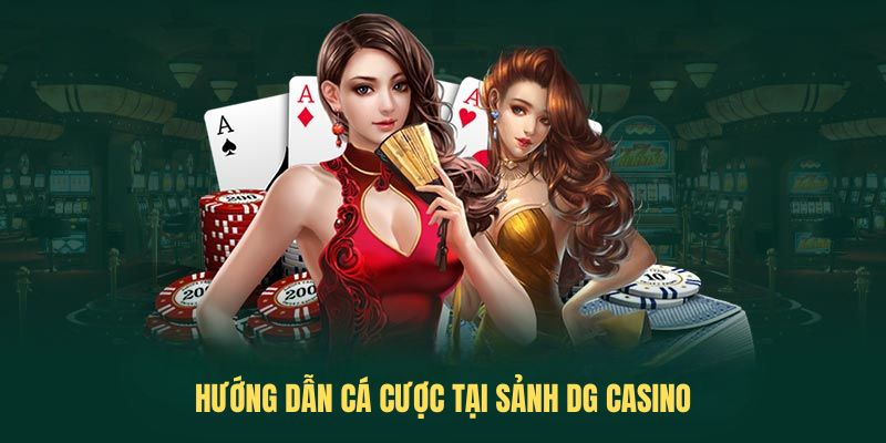 Hướng dẫn cá cược tại sảnh DG casino