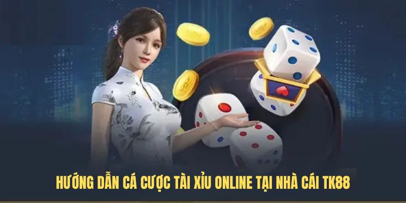 Hướng dẫn cá cược Tài xỉu online tại nhà cái TK88