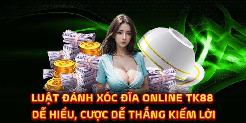 Luật đánh xóc đĩa online TK88 dễ hiểu, cược dễ thắng