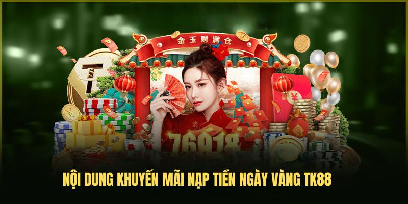 Nội dung khuyến mãi Nạp tiền ngày vàng TK88