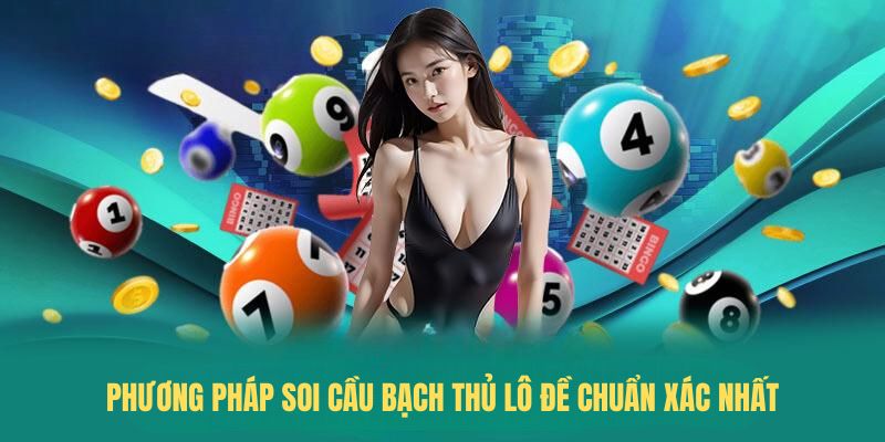 Phương pháp soi cầu Bạch thủ lô đề chuẩn xác nhất