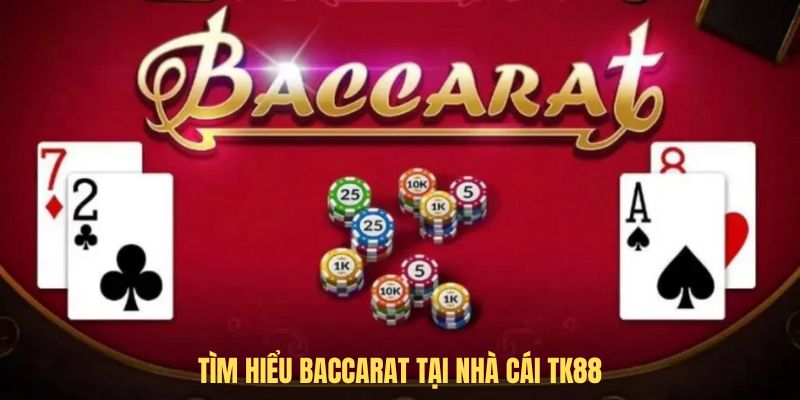 Tìm hiểu Baccarat tại nhà cái TK88