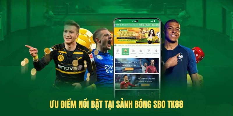 Ưu điểm nổi bật tại sảnh Bóng SBO TK88