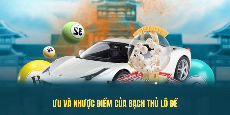 Ưu và nhược điểm của Bạch thủ lô đề