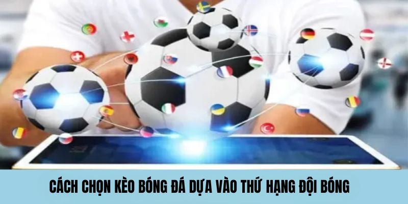 Cách chọn kèo bóng đá dựa vào thứ hạng đội bóng