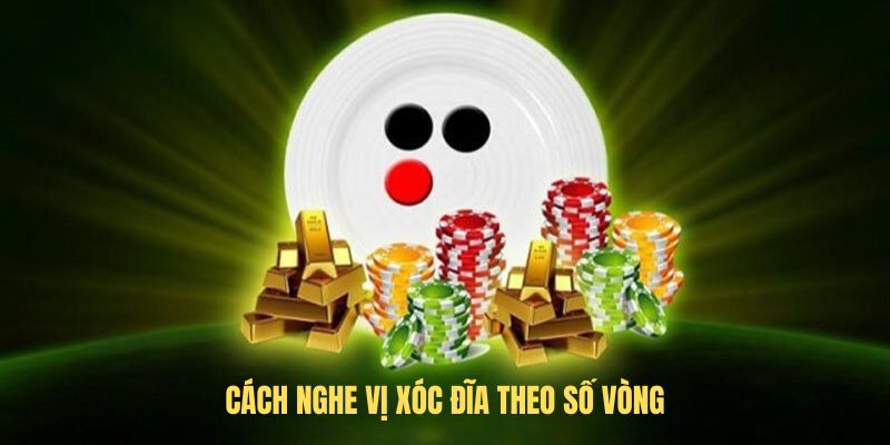 Cách nghe vị xóc đĩa theo số vòng