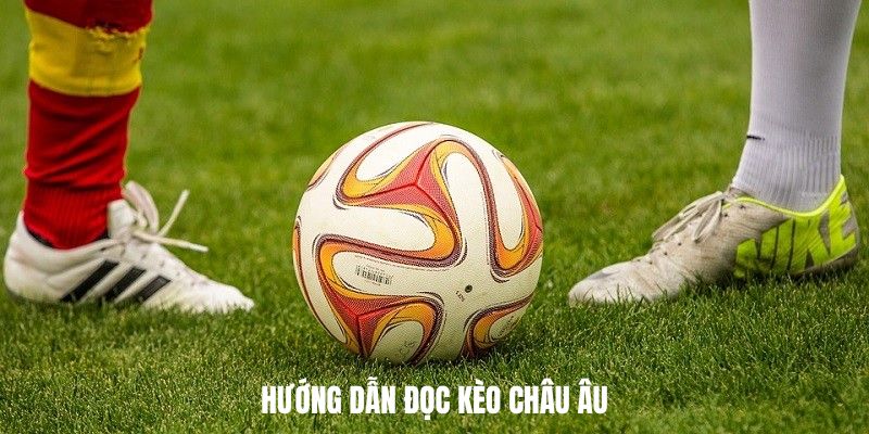 Hướng dẫn đọc kèo châu Âu