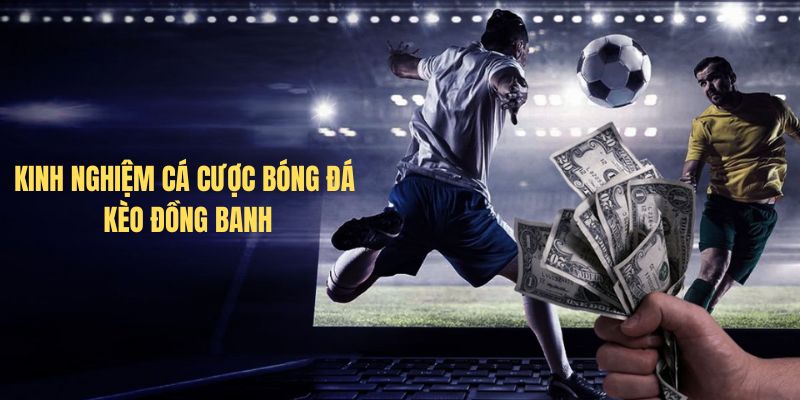 Kinh nghiệm Cá cược bóng đá kèo đồng banh