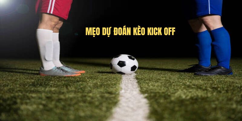 Mẹo dự đoán kèo kick off