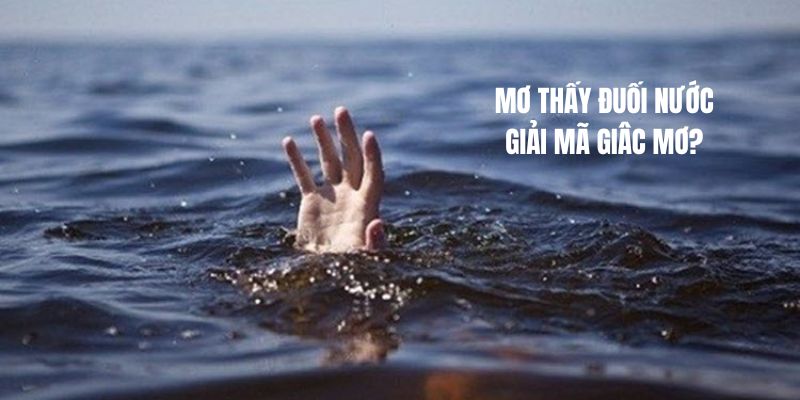 Mơ thấy bạn mình bị đuối nước