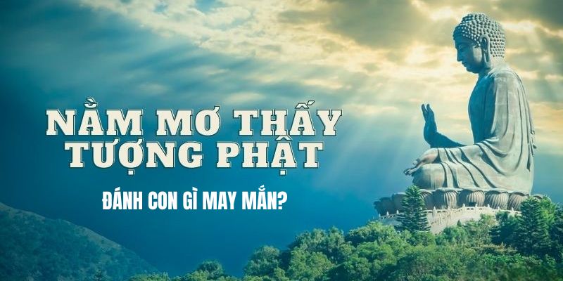 Mơ thấy phật đánh con gì may mắn