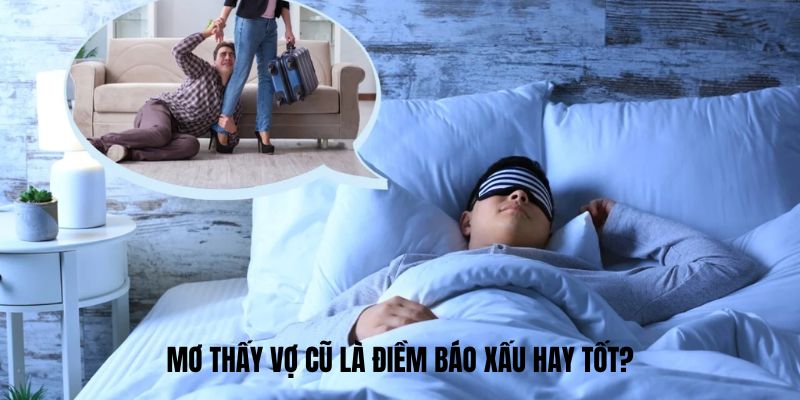 Mơ thấy vợ cũ là điềm báo xấu hay tốt?