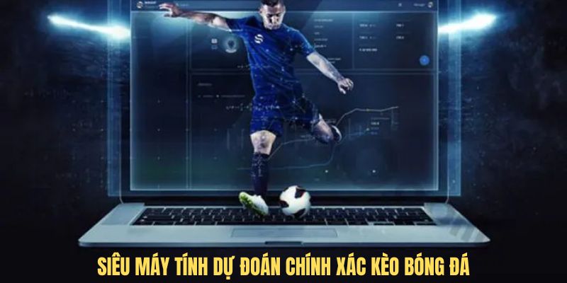 Siêu máy tính dự đoán chính xác kèo bóng đá