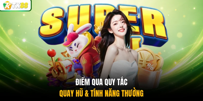 Điểm qua quy tắc quay hũ & tính năng thưởng 